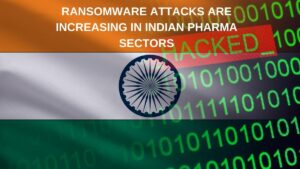 Read more about the article Ransomware Attacks Are Increasing in Indian Pharma Sectors