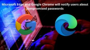 Read more about the article Microsoft Edge and Google Chrome will notify users about compromised passwords