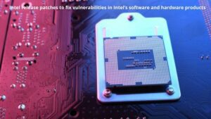 Read more about the article Intel release patches to fix vulnerabilities in Intel’s software and hardware products