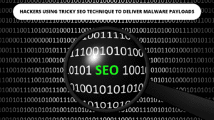 Read more about the article Attackers Using SEO Technique to Deliver Malware Payloads