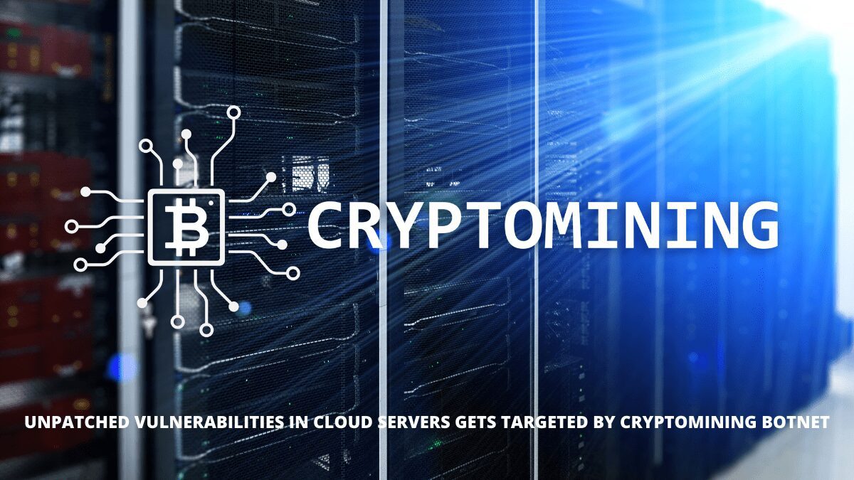 You are currently viewing Unpatched Vulnerabilities in Cloud Servers gets targeted by Cryptomining Botnet