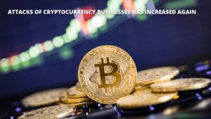 Read more about the article Attacks of Cryptocurrency Businesses has increased again