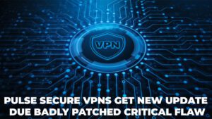 Read more about the article Pulse Secure VPNs Get New Update Due Badly Patched Critical Flaw
