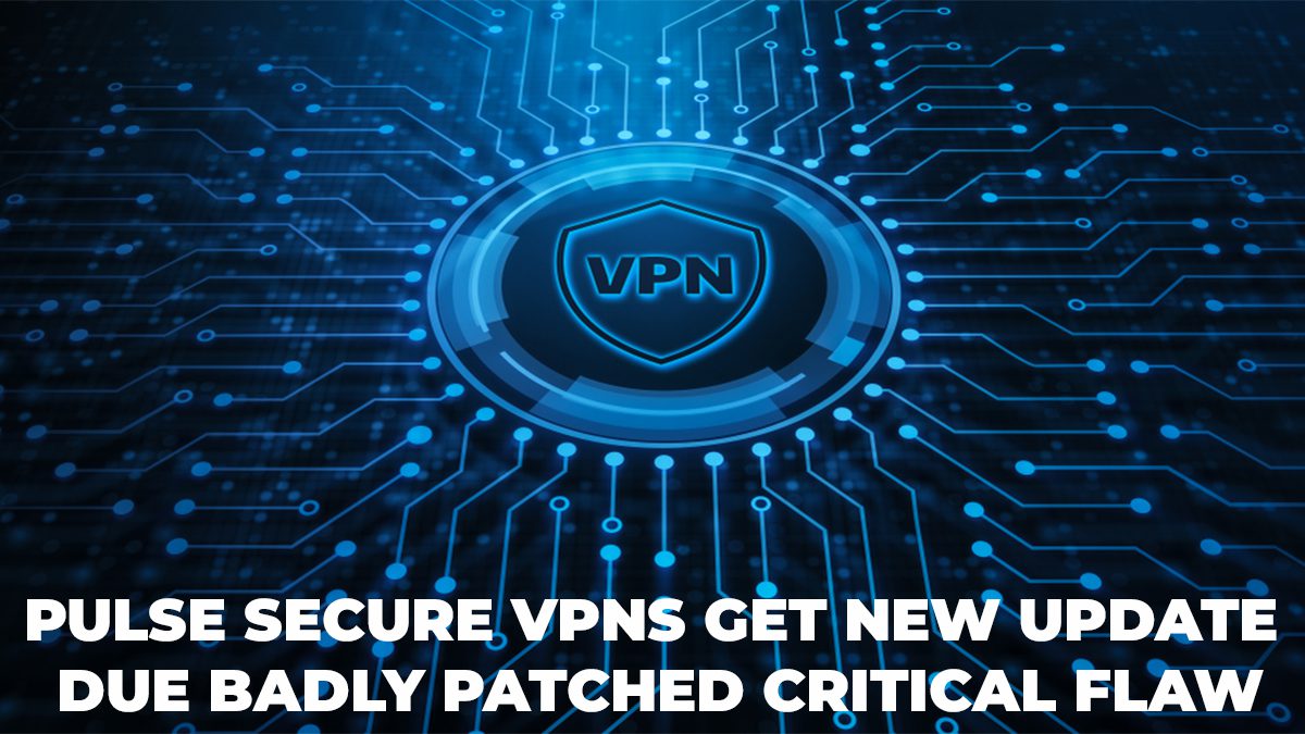 Pulse Secure VPNs Get New Update Due Badly Patched Critical Flaw