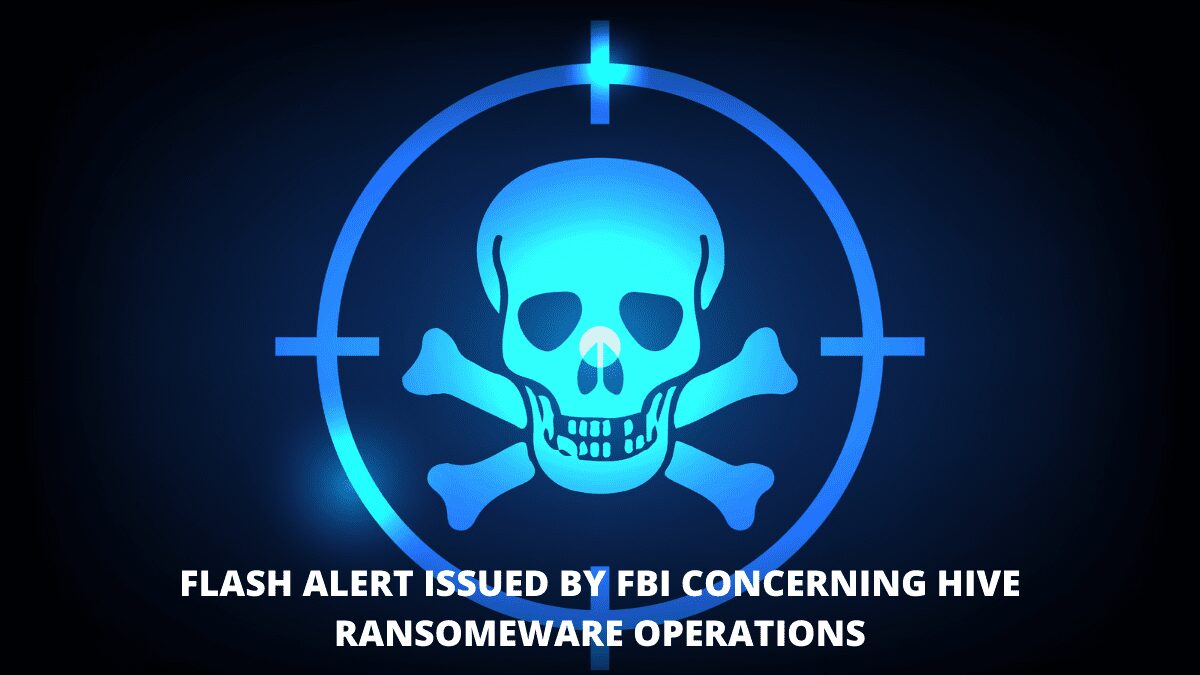 You are currently viewing Flash Alert Issued By FBI Concerning Hive Ransomeware Operations