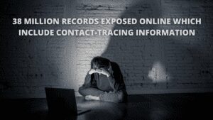 Read more about the article 38 Million Records Exposed Online Which Include Contact-Tracing Information