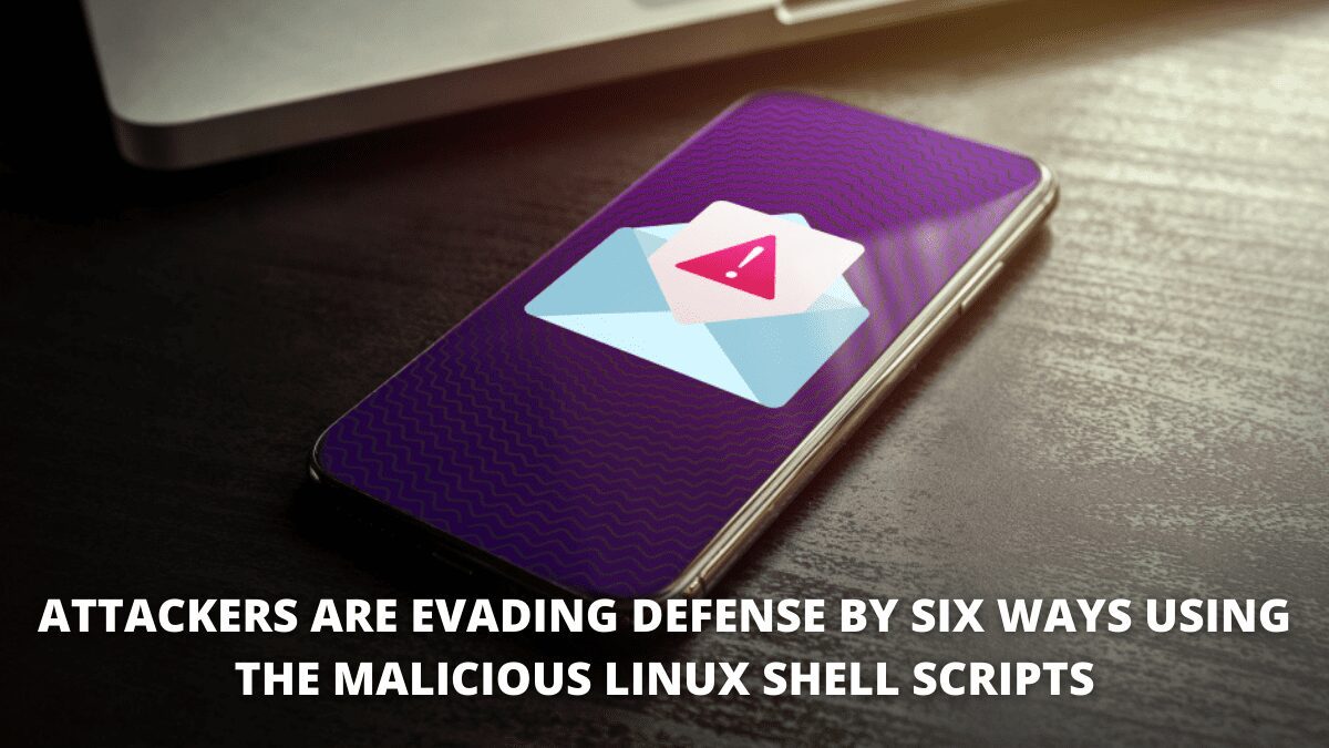 You are currently viewing Attackers are evading defense in six ways using the Malicious Linux Shell Scripts