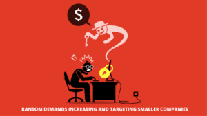 Read more about the article Ransom Demands increasing and targeting smaller companies