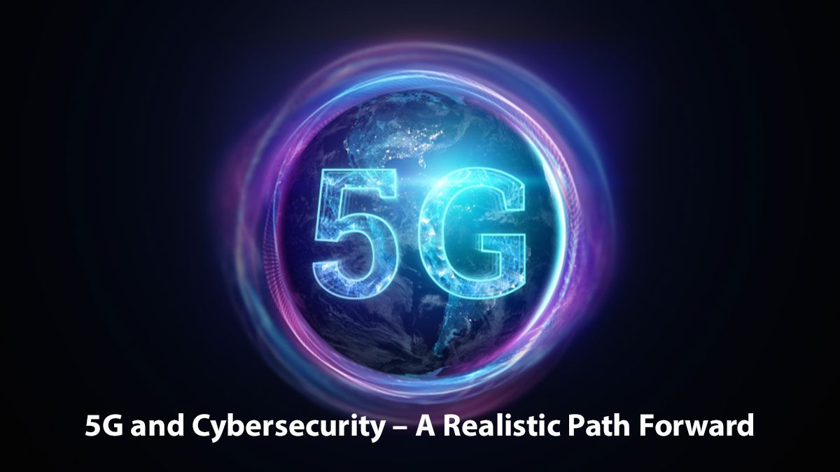 You are currently viewing 5G and Cybersecurity – A Realistic Path Forward