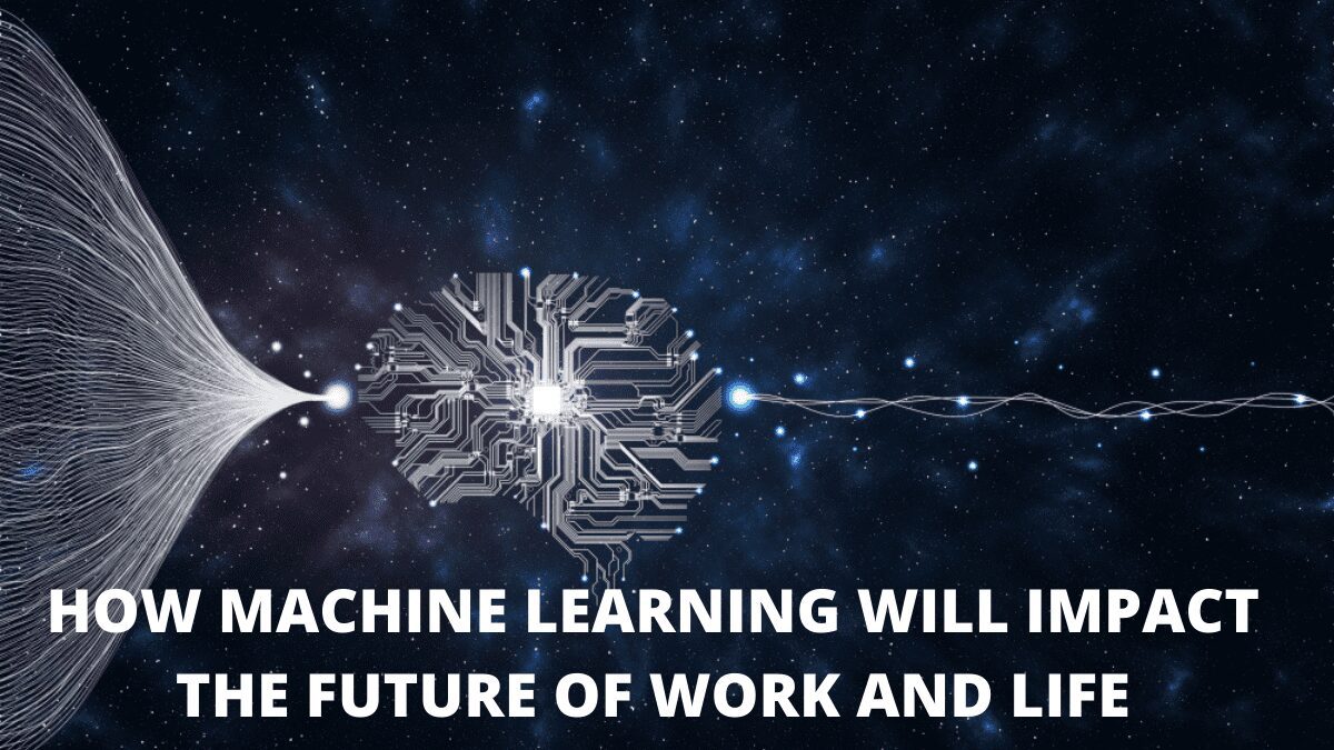 You are currently viewing How Machine Learning Will Impact The Future Of Work And Life