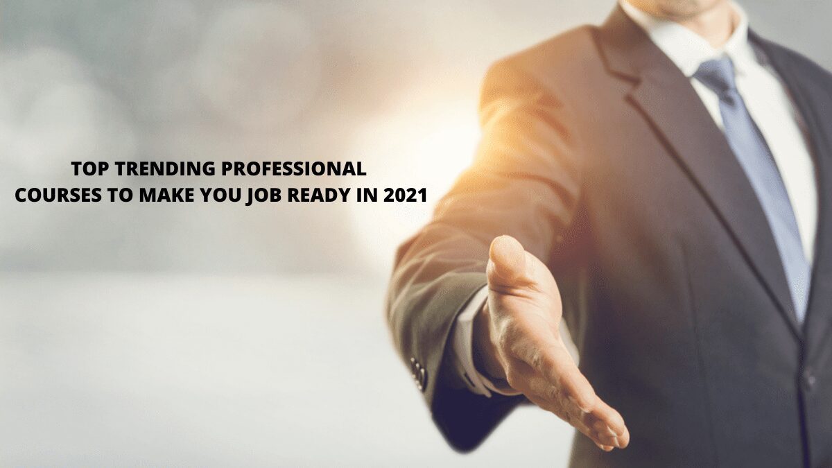 Top trending professional courses to make you Job Ready in 2021