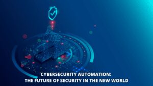 Read more about the article Cybersecurity Automation: The Future Of Security In The New World