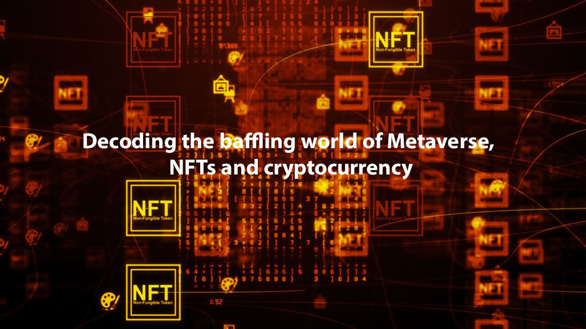 Decoding the baffling world of Metaverse, NFTs, and Cryptocurrency