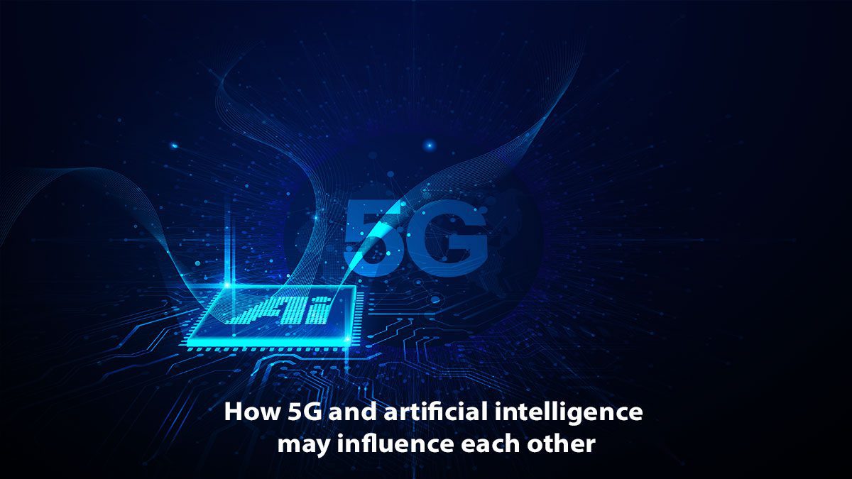You are currently viewing How 5G And Artificial Intelligence May Influence Each Other