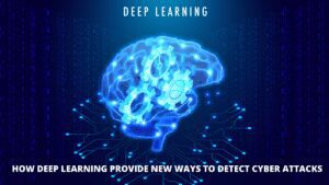 Read more about the article How Deep Learning Provide New Ways To Detect Cyber Attacks