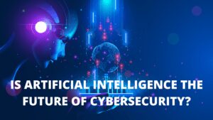 Read more about the article Is Artificial Intelligence The Future Of Cybersecurity?
