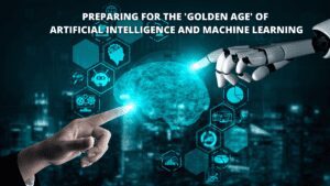 Read more about the article Preparing For The ‘Golden Age’ Of Artificial Intelligence And Machine Learning