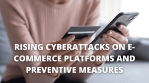Read more about the article Rising Cyberattacks On E-Commerce Platforms And Preventive Measures