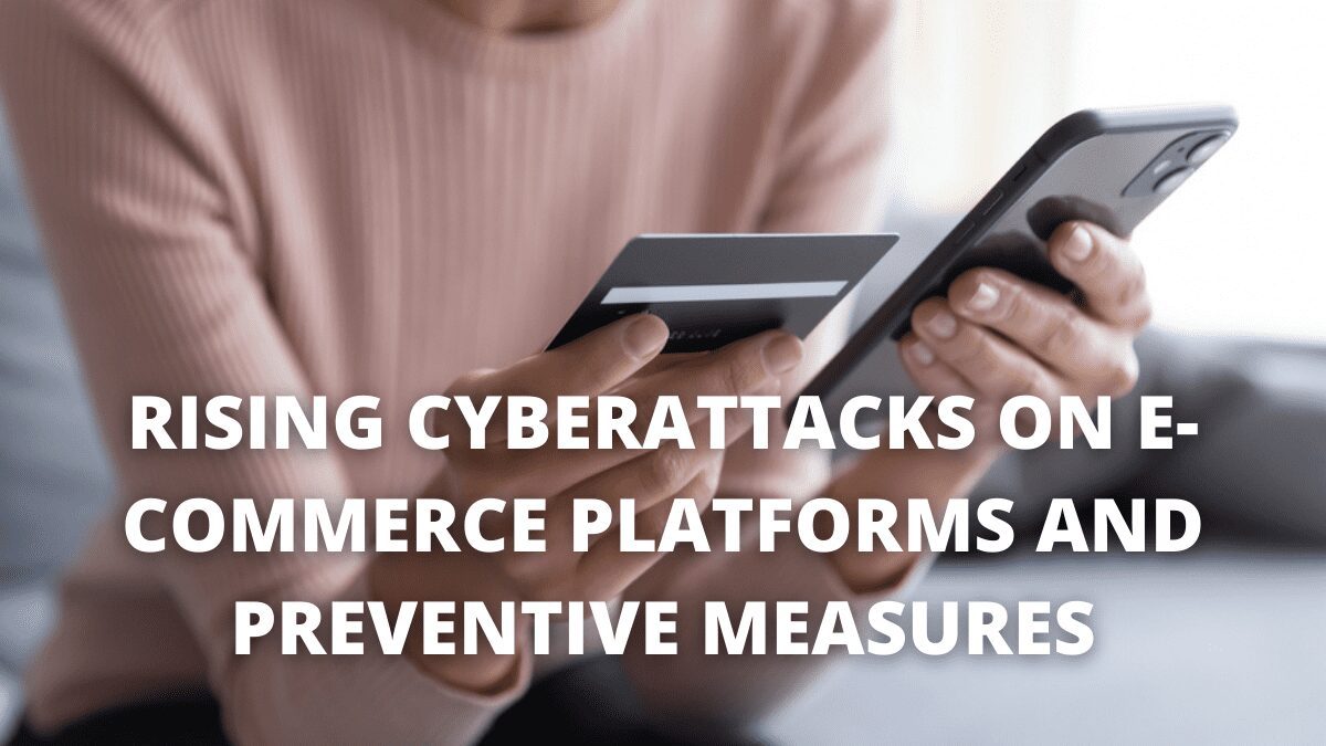 Rising Cyberattacks On E-Commerce Platforms And Preventive Measures