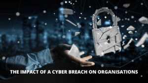 Read more about the article The Impact Of A Cyber Breach On Organisations