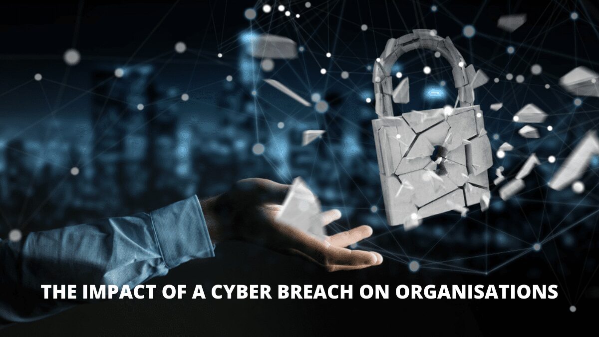 You are currently viewing The Impact Of A Cyber Breach On Organisations