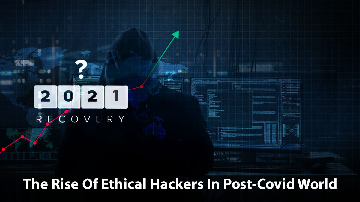 You are currently viewing The Rise Of Ethical Hackers In Post-Covid World