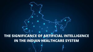 Read more about the article The Significance of Artificial Intelligence in the Indian Healthcare System