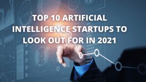 Read more about the article Top 10 Artificial Intelligence Startups To Look Out For In 2021