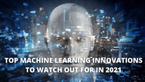 Read more about the article Top Machine Learning Innovations to Watch Out for in 2021