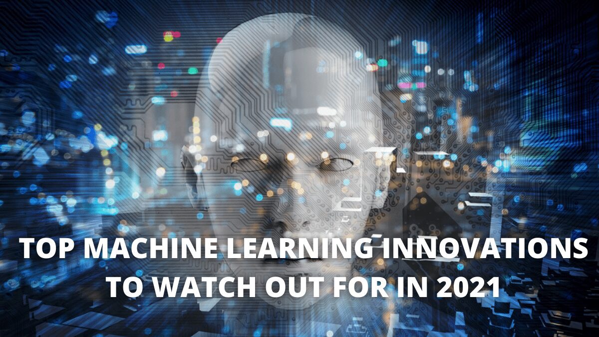 Top Machine Learning Innovations to Watch Out for in 2021