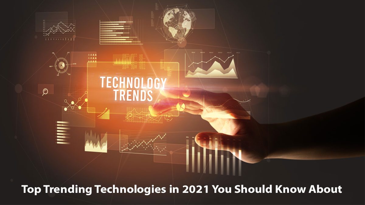 Top Trending Technologies in 2021 You Should Know About