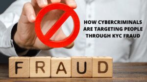 Read more about the article How Cybercriminals are targeting people through KYC fraud