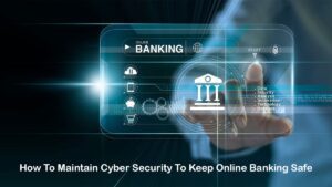Read more about the article How To Maintain Cyber Security To Keep Online Banking Safe
