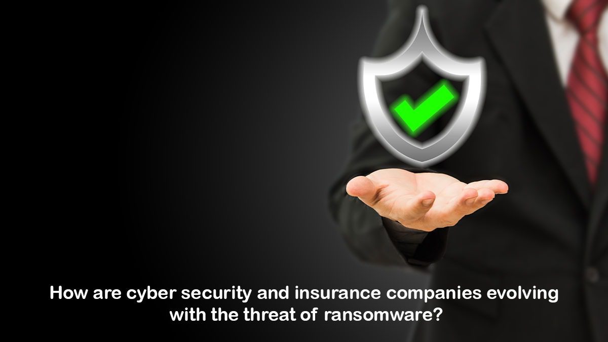 How Are Cyber Security And Insurance Companies Evolving With The Threat Of Ransomware?