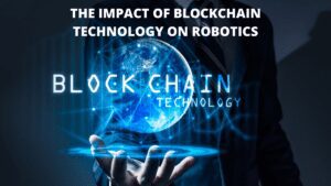 Read more about the article The Impact of Blockchain Technology on Robotics