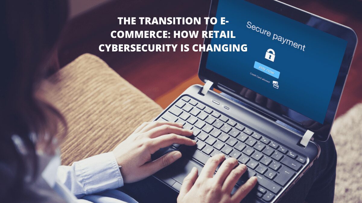 You are currently viewing The Transition to E-Commerce: How Retail Cybersecurity is Changing