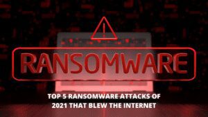 Read more about the article Top 5 Ransomware Attacks of 2021 That Blew The Internet