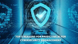 Read more about the article Top 5 Reasons for Predictive AI for Cybersecurity Enhancement