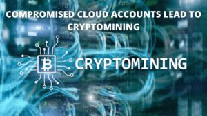 Read more about the article Compromised Cloud Accounts Lead to Cryptomining