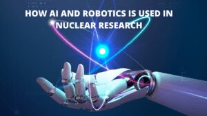 Read more about the article How AI And Robotics Is Used In Nuclear Research