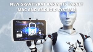 Read more about the article New GravityRAT Variants Target Mac and Android Systems