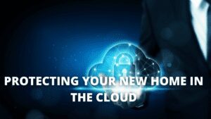 Read more about the article Protecting Your New Home In The Cloud