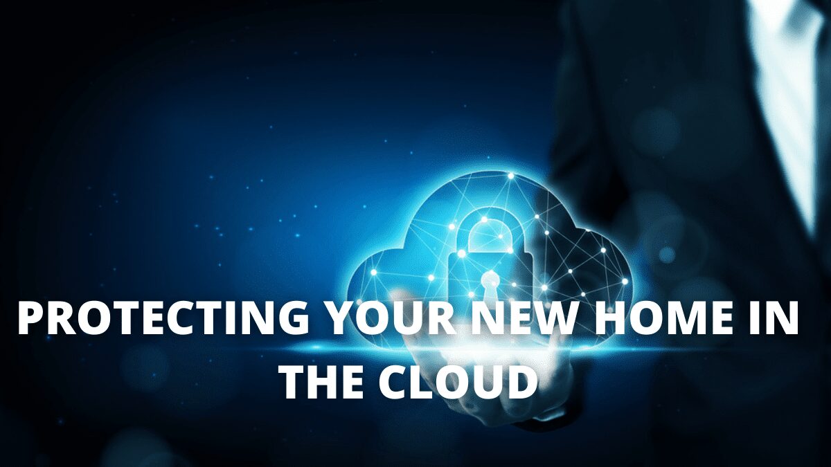 You are currently viewing Protecting Your New Home In The Cloud