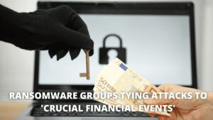 Read more about the article Ransomware Groups Tying Attacks To ‘Crucial Financial Events’