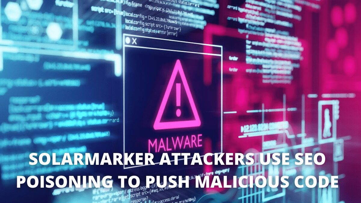 You are currently viewing SolarMarker Attackers Use SEO Poisoning to Push Malicious Code