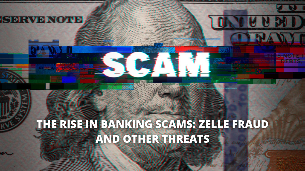 You are currently viewing The Rise in Banking Scams: Zelle Fraud and Other Threats