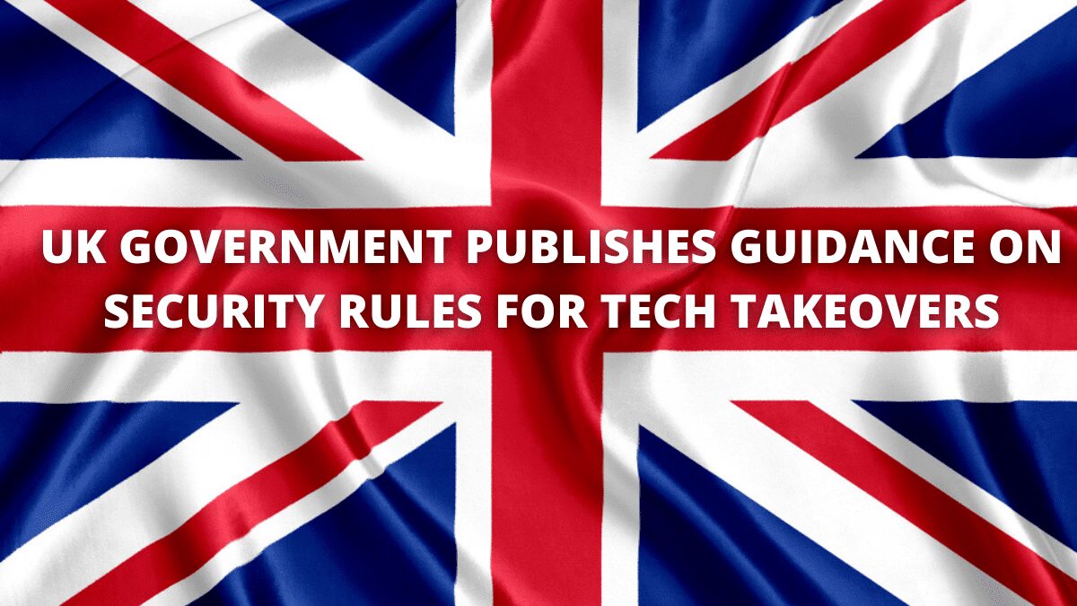 You are currently viewing UK Govt publishes guidance on security rules for tech takeovers