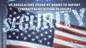 Read more about the article US regulators order banks to report cyber-attacks within 36 hours