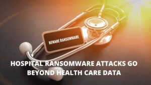 Read more about the article Hospital Ransomware Attacks Go Beyond Health Care Data