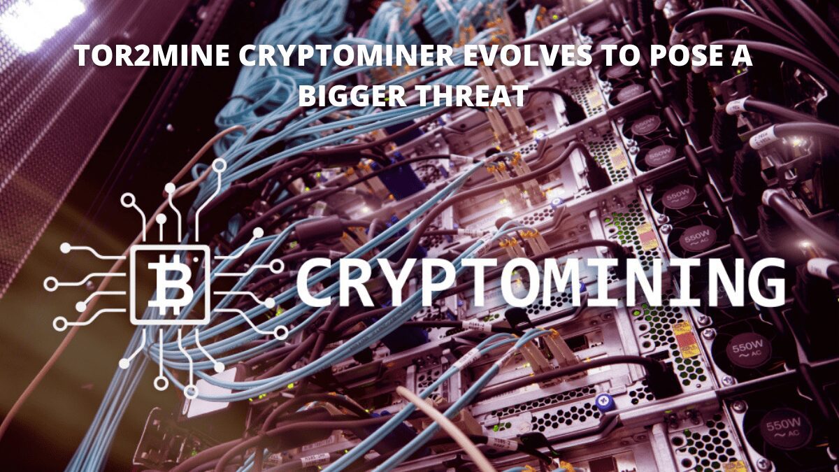 You are currently viewing Tor2mine Cryptominer Evolves to Pose a Bigger Threat